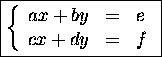 \fbox{$\left\{\begin{array}{lcl}
ax+by &=& e\\
cx+dy &=& f \end{array}\right.$}