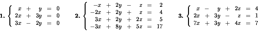 \begin{displaymath}\mbox{\bf 1.}\ \left\{
\begin{array}{rcrcr}
x &+&y &=& 0\\ ...
...\\
2x&+&3y&-& z&=& 1\\
7x&+&3y&+&4z&=& 7 \end{array}\right.\end{displaymath}