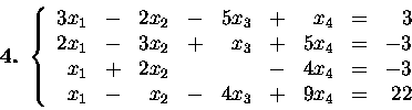 \begin{displaymath}\mbox{\bf 4.}\ \left\{
\begin{array}{rcrcrcrcr}
3x_1&-&2x_2...
...&4x_4&=&-3\\
x_1&-& x_2&-&4x_3&+&9x_4&=&22 \end{array}\right.\end{displaymath}