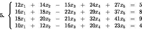 \begin{displaymath}\mbox{\bf 5.}\ \left\{
\begin{array}{rcrcrcrcrcr}
12x_1&+&...
...
10x_1&+&12x_2&-&16x_3&+&20x_4&+&23x_5&=& 4 \end{array}\right.\end{displaymath}