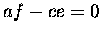 $\displaystyle af-ce=0$