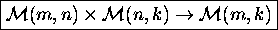 \fbox{${\cal M}(m,n)\times {\cal M}(n,k) \to {\cal M}(m,k)$}