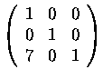 $\left(\begin{array}{rrr}
1&0&0\\
0&1&0\\
7&0&1
\end{array}\right)$