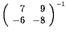 $\left(\begin{array}{rr}
7& 9\\
-6&-8
\end{array}\right)^{-1}$