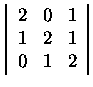 $\left\vert\begin{array}{rrr}
2&0&1\\
1&2&1\\
0&1&2
\end{array}\right\vert$