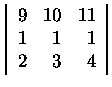 $\left\vert\begin{array}{rrr}
9&10&11\\
1&1&1\\
2&3&4
\end{array}\right\vert$