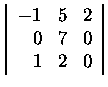 $\left\vert\begin{array}{rrr}
-1&5&2\\
0&7&0\\
1&2&0
\end{array}\right\vert$
