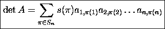 \fbox{$\displaystyle \det A =
\sum_{\pi\in S_n} s(\pi) a_{1,\pi(1)}a_{2,\pi(2)}\dots a_{n,\pi(n)}$}