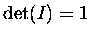 $\det(I)=1$