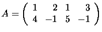 $A=\left(\begin{array}{rrrr}
1&2&1&3\\
4&-1&5&-1\\
\end{array}\right)$