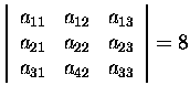 $\left\vert\begin{array}{rrr}
a_{11}&a_{12}&a_{13}\\
a_{21}&a_{22}&a_{23}\\
a_{31}&a_{42}&a_{33}
\end{array}\right\vert=8$