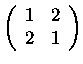 $\left(\begin{array}{rr}
1&2\\
2&1
\end{array}\right)$