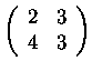 $\left(\begin{array}{rr}
2&3\\
4&3
\end{array}\right)$