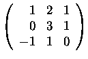 $\left(\begin{array}{rrr}
1&2&1\\
0&3&1\\
-1&1&0\\
\end{array}\right)$