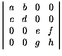 $\left\vert\begin{array}{rrrr}
a&b&0&0\\
c&d&0&0\\
0&0&e&f\\
0&0&g&h
\end{array}\right\vert$