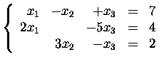 $\left\{\begin{array}{rrrrr}
x_1&-x_2&+x_3&=&7\\
2x_1&&-5x_3&=&4\\
&3x_2&-x_3&=&2
\end{array}\right.$