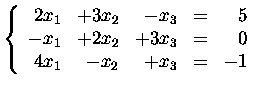 $\left\{\begin{array}{rrrrr}
2x_1&+3x_2&-x_3&=&5\\
-x_1&+2x_2&+3x_3&=&0\\
4x_1&-x_2&+x_3&=&-1
\end{array}\right.$