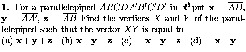 $\textstyle \parbox{11cm}{{\bf 1.}
For a parallelepiped $ABCDA'B'C'D'$\ in ${\ma...
...box{\bf z}\quad
\mbox{(d)\ } -\mbox{\bf x}-\mbox{\bf y}\quad
\end{displaymath}}$