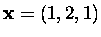 $\mbox{\bf x}=(1,2,1)$