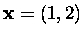 $\mbox{\bf x}=(1,2)$
