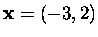 $\mbox{\bf x}=(-3,2)$