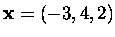 $\mbox{\bf x}=(-3,4,2)$