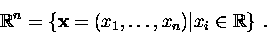 \begin{displaymath}{\mathbb R}^n=\{\mbox{\bf x}=(x_1,\dots,x_n) \vert x_i\in{\mathbb R}\}\ .\end{displaymath}