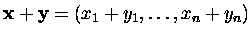$\mbox{\bf x}+\mbox{\bf y}=(x_1+y_1,\dots,x_n+y_n)$