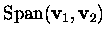 $\mbox{Span}(\mbox{\bf v}_1,\mbox{\bf v}_2)$