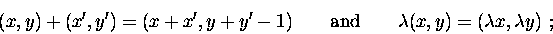 \begin{displaymath}(x,y)+(x',y')=(x+x', y+y'-1)\qquad\mbox{and}\qquad
{\lambda}(x,y)=({\lambda}x,{\lambda}y)\ ;\vspace{-10pt}\end{displaymath}