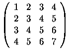 $\left(\begin{array}{rrrr}
1&2&3&4\\
2&3&4&5\\
3&4&5&6\\
4&5&6&7
\end{array}\right)$