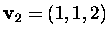 $\mbox{\bf v}_2=(1,1,2)$