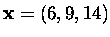 $\mbox{\bf x}=(6,9,14)$