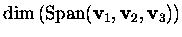 $\dim\left(\mbox{Span}(\mbox{\bf v}_1, \mbox{\bf v}_2, \mbox{\bf v}_3)\right)$