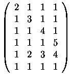 $\left(\begin{array}{rrrr}
2&1&1&1\\
1&3&1&1\\
1&1&4&1\\
1&1&1&5\\
1&2&3&4\\
1&1&1&1
\end{array}\right)$
