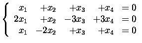 $\displaystyle\left\{\begin{array}{rrrrr}
x_1& +x_2& +x_3& +x_4&=0\\
2x_1& +x_2&-3x_3&+3x_4&=0\\
x_1&-2x_2& +x_3& +x_4&=0
\end{array}\right.$