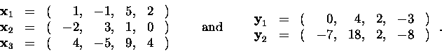 \begin{displaymath}\begin{array}{ccrrrrrl}
\mbox{\bf x}_1&=&(&1,&-1,&5,&2&) \\
...
...,&2,&-3&) \\
\mbox{\bf y}_2&=&(&-7,&18,&2,&-8&)
\end{array}\ .\end{displaymath}