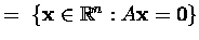 $=\ \{\mbox{\bf x}\in{\mathbb R}^n : A\mbox{\bf x}=\mbox{\bf0}\}$