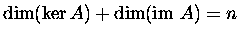 $\dim(\ker A) + \dim(\mbox{im\ } A) = n$