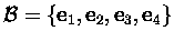 ${\cal B}=\{\mbox{\bf e}_1,\mbox{\bf e}_2,\mbox{\bf e}_3,\mbox{\bf e}_4\}$