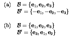 $\textstyle \parbox{5.3cm}{
\begin{tabular}{cl}
(a)&${\cal B}=\{\mbox{\bf e}_1,\...
...\
&${\cal B}'=\{\mbox{\bf e}_3,\mbox{\bf e}_1,\mbox{\bf e}_2\}$\end{tabular}}$