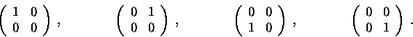 \begin{displaymath}\left(\begin{array}{cc}1&0\\ 0&0\end{array}\right)\ ,\qquad\q...
...ad\qquad
\left(\begin{array}{cc}0&0\\ 0&1\end{array}\right)\ .\end{displaymath}