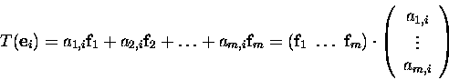 \begin{displaymath}T(\mbox{\bf e}_i)= a_{1,i}\mbox{\bf f}_1 + a_{2,i}\mbox{\bf f...
...t(\begin{array}{c}a_{1,i}\\ \vdots\\ a_{m,i}\end{array}\right)
\end{displaymath}