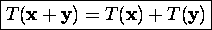 \fbox{$T(\mbox{\bf x}+ \mbox{\bf y}) = T(\mbox{\bf x}) + T(\mbox{\bf y})$}