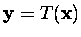 $\mbox{\bf y}=T(\mbox{\bf x})$