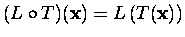 $(L\circ T)(\mbox{\bf x})=L\left(T(\mbox{\bf x})\right)$