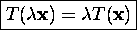 \fbox{$T({\lambda}\mbox{\bf x})={\lambda}T(\mbox{\bf x})$}