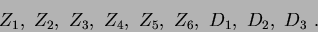 \begin{displaymath}Z_1,\ Z_2,\ Z_3,\ Z_4,\ Z_5,\ Z_6,\ D_1,\ D_2,\ D_3\ .\end{displaymath}