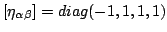 $ [\eta_{\alpha\beta}]=diag(-1,1,1,1)$