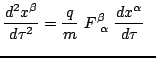 $\displaystyle \frac{d^2x^\beta}{d\tau^2}=\frac{q}{m}~F^\beta_{~\alpha}~\frac{dx^\alpha}{d\tau}
~~$